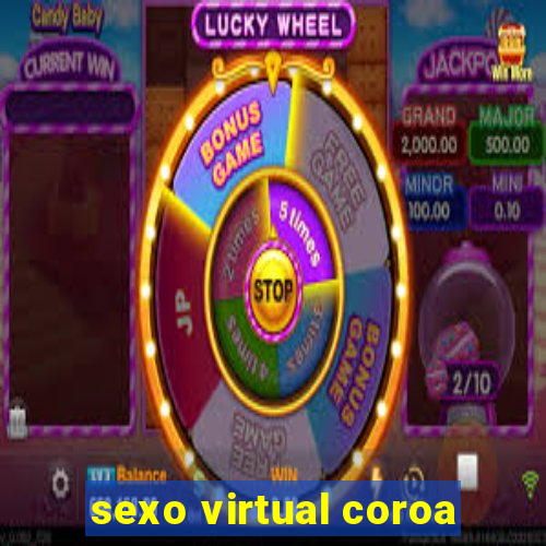 sexo virtual coroa